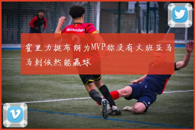 霍里力挺布朗为MVP称没有文班亚马马刺依然能赢球
