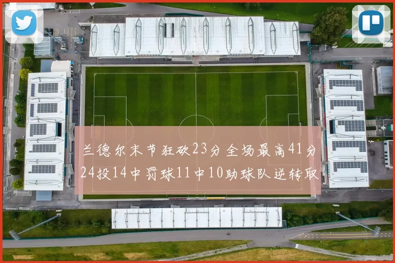 兰德尔末节狂砍23分全场最高41分24投14中罚球11中10助球队逆转取胜